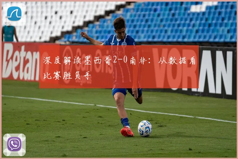 深度解读墨西哥2-0南非:从数据看比赛胜负手