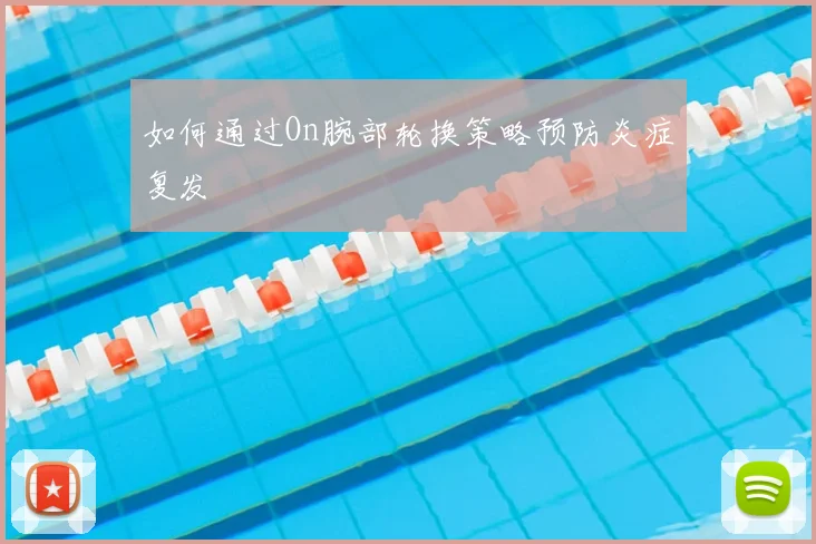 如何通过On腕部轮换策略预防炎症复发