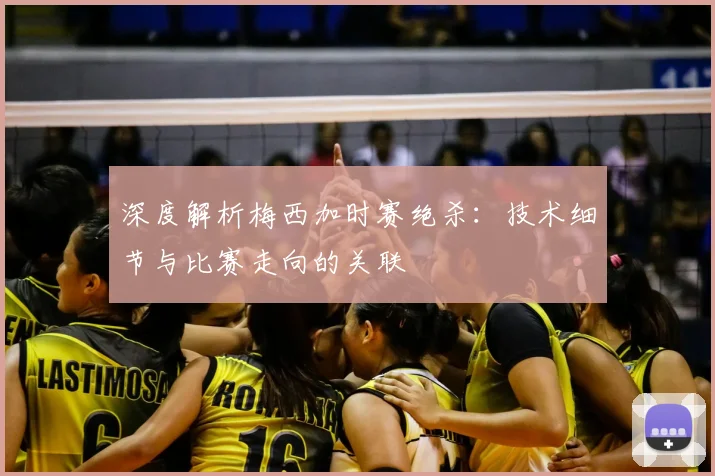 深度解析梅西加时赛绝杀：技术细节与比赛走向的关联
